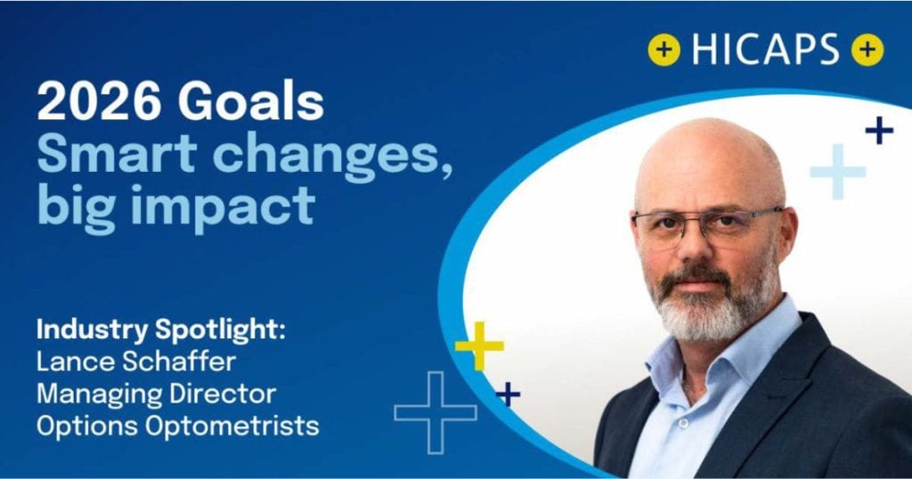HICAPS. 2026 Goals Smart changes, big impact. Industry Spotlight: Lance Schaffer Managing Director Options Optometrists.